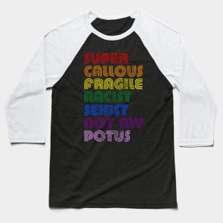 Super Callous Fragile Racist Sexist Not My POTUS Baseball T-Shirt